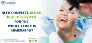 Need Complete Dental Health Services for the Whole Family in Ahmedabad