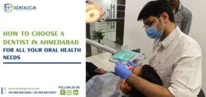 How to Choose a Dentist in Ahmedabad for All Your Oral Health Needs
