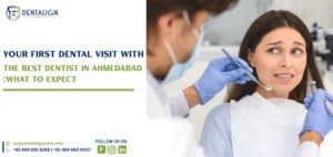 Your First Dental Visit with the Best Dentist in Ahmedabad What to Expect